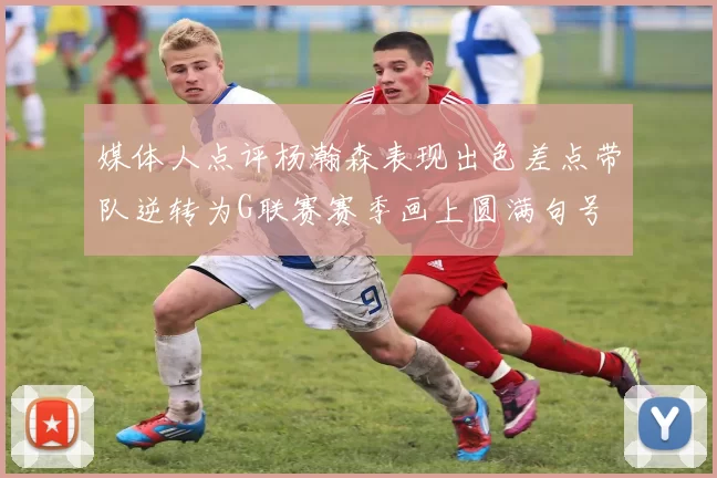 媒体人点评杨瀚森表现出色差点带队逆转为G联赛赛季画上圆满句号