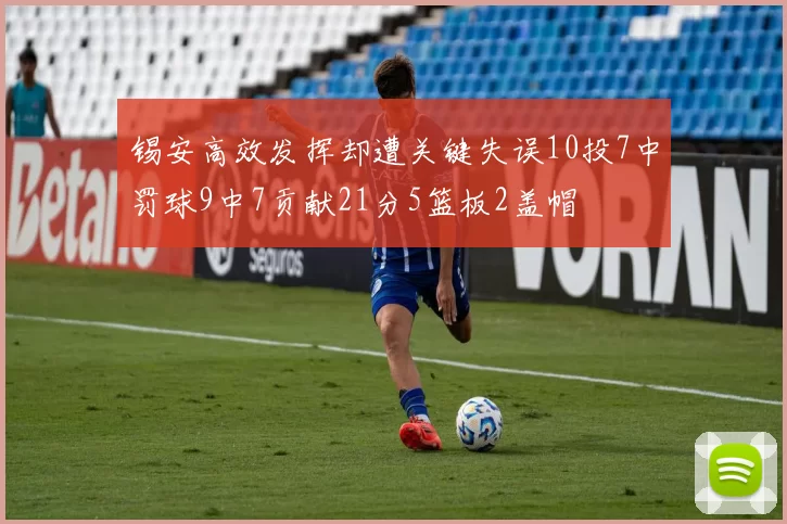 锡安高效发挥却遭关键失误10投7中罚球9中7贡献21分5篮板2盖帽