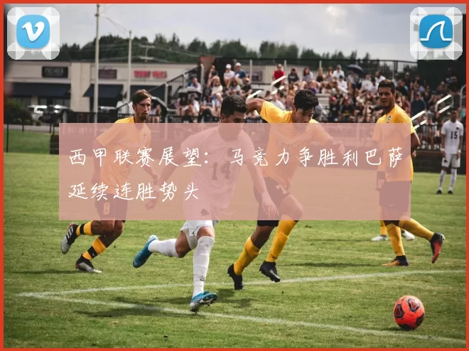 西甲联赛展望：马竞力争胜利巴萨延续连胜势头